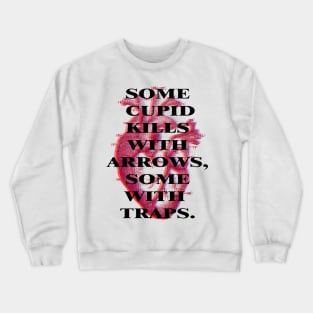 Some Cupid kills with arrows, some with traps Crewneck Sweatshirt